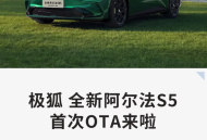 新增千问大模型/优化记忆泊车界面等 极狐阿尔法S5推首次OTA